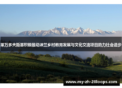 莱万多夫斯基积极推动波兰乡村教育发展与文化交流项目助力社会进步 莱万多夫斯基积极推动波兰乡村教育发展与文化交流项目助力社会进步