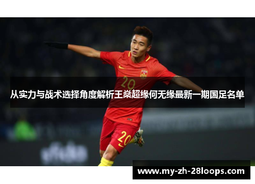 从实力与战术选择角度解析王燊超缘何无缘最新一期国足名单 从实力与战术选择角度解析王燊超缘何无缘最新一期国足名单