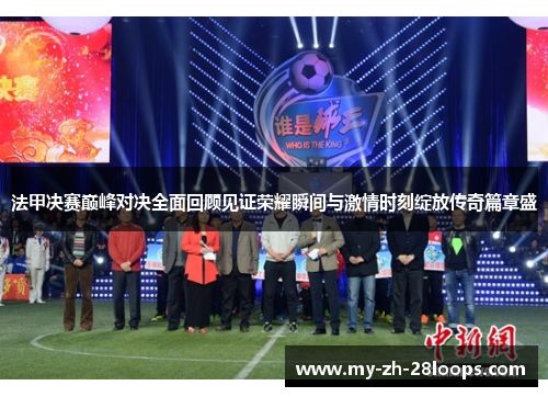 法甲决赛巅峰对决全面回顾见证荣耀瞬间与激情时刻绽放传奇篇章盛 法甲决赛巅峰对决全面回顾见证荣耀瞬间与激情时刻绽放传奇篇章盛