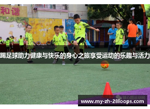 踢足球助力健康与快乐的身心之旅享受运动的乐趣与活力 踢足球助力健康与快乐的身心之旅享受运动的乐趣与活力