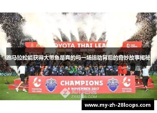 跑马拉松能获得大带鱼是真的吗一场运动背后的奇妙故事揭秘